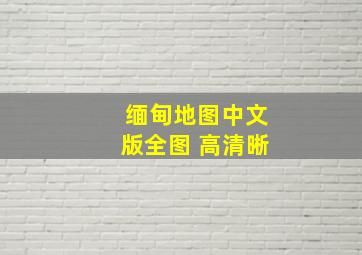 缅甸地图中文版全图 高清晰